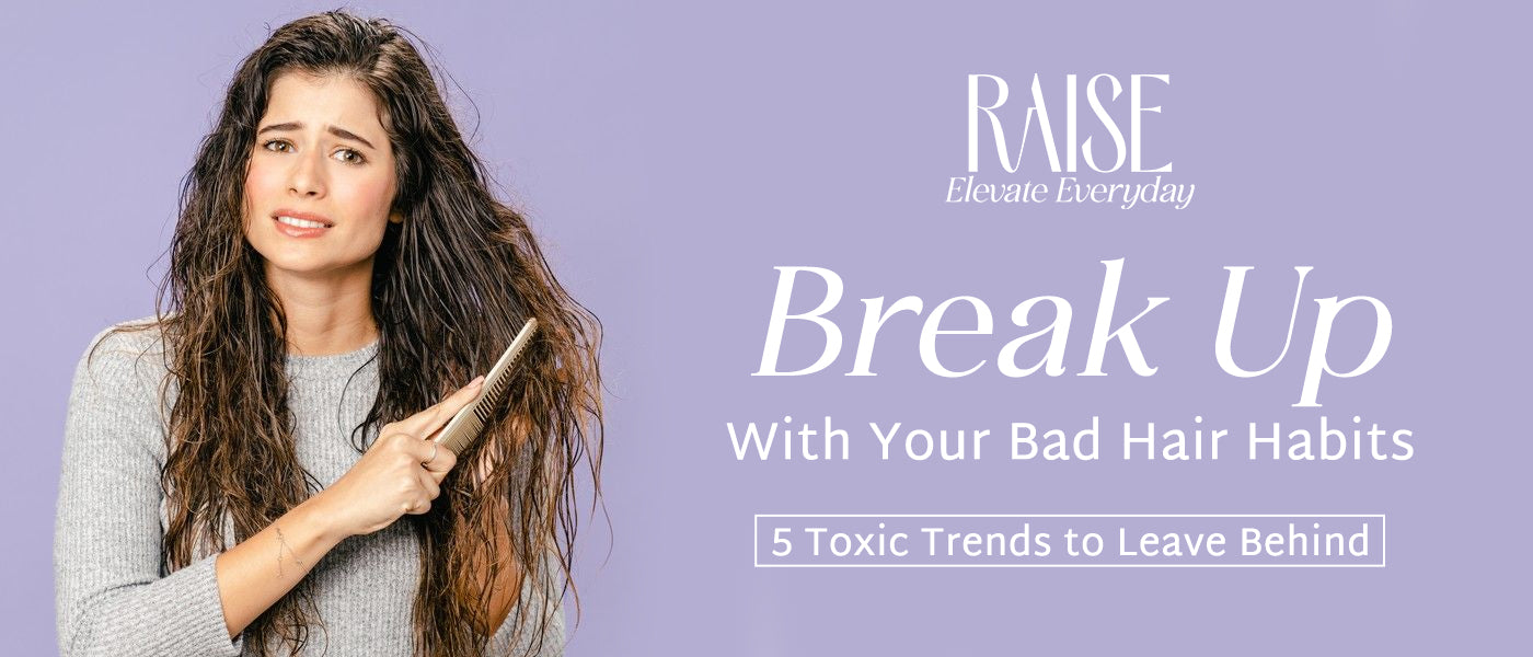 Break Up With Your Bad Hair Habits - 5 Toxic Trends to Leave Behind