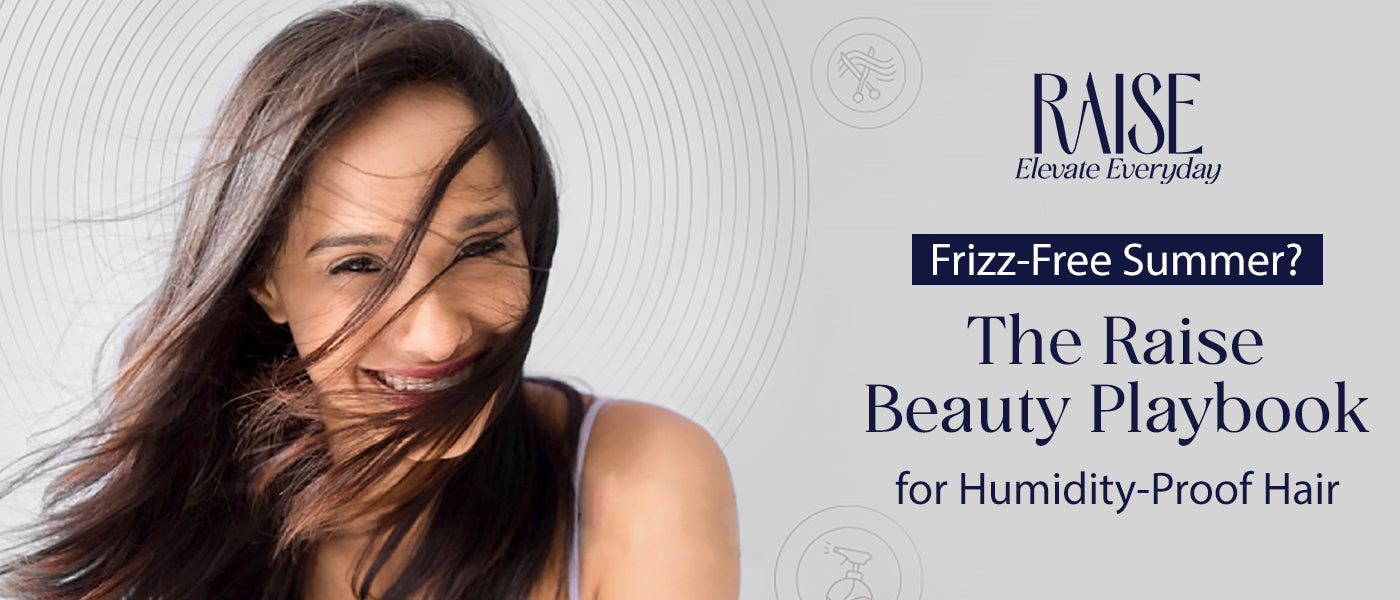 Frizz-Free Summer? The Raise Beauty Playbook for Humidity-Proof Hair